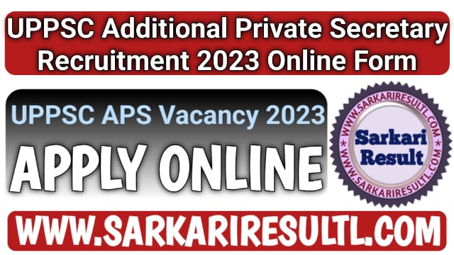 UPPSC Additional Private Secretary Recruitment 2023 Apply Online Form, UPPSC Additional Private Secretary Vacancy, APS, Sarkari Result